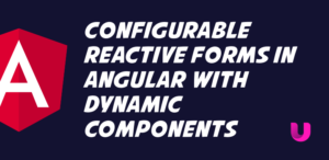 Configurable Reactive Forms in Angular with dynamic components