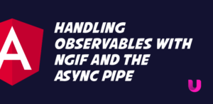 Handling Observables with NgIf and the Async Pipe