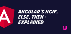 Angular's NgIf, Else, Then - Explained