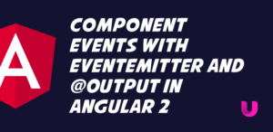 Component events with EventEmitter and @Output in Angular 2