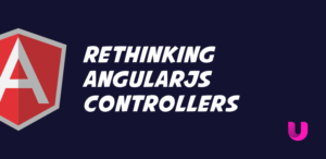 Rethinking AngularJS Controllers