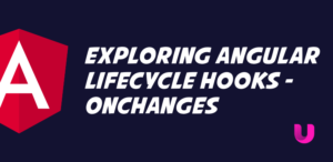 Exploring Angular Lifecycle Hooks - OnChanges